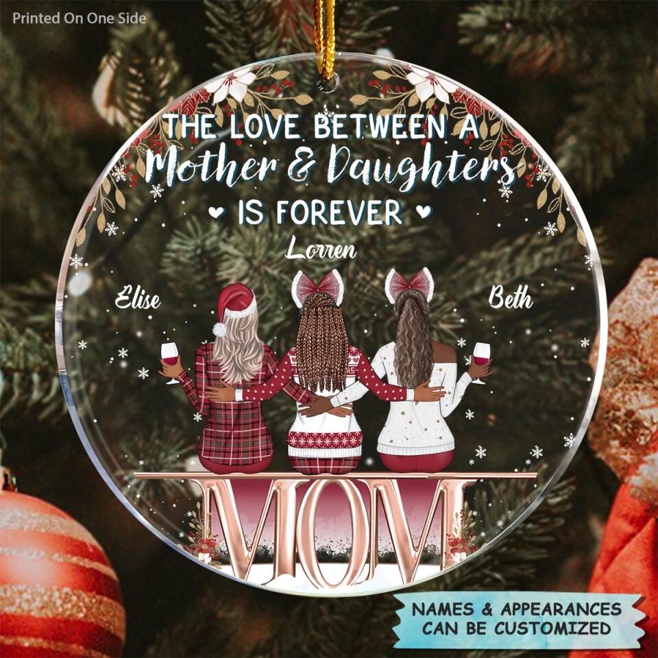 Personalized Mica Ornament - Gift For Mom - The Love Between A Mother And Daughter Is Forever ARND0014