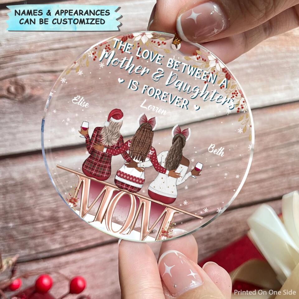 Personalized Mica Ornament - Gift For Mom - The Love Between A Mother And Daughter Is Forever ARND0014