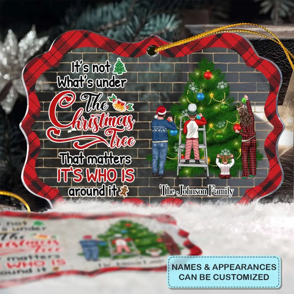 It's Not What Under The Christmas Tree - Personalized Custom Mica Ornament - Christmas Gift For Family Members