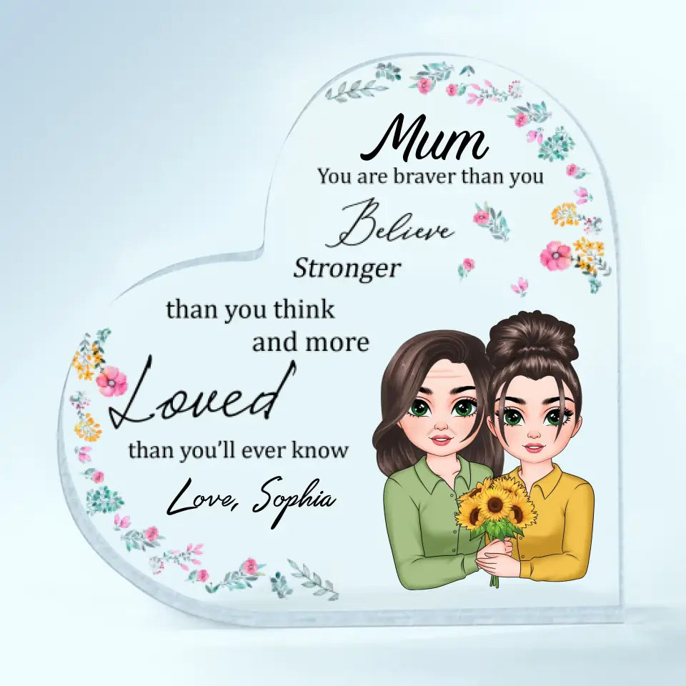 Mum, You Are Braver Than You Believe - Personalized Custom Heart-shaped Acrylic Plaque - Mother's Day Gift For Mom
