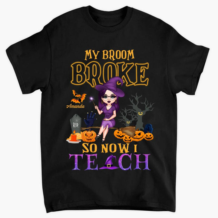 Personalized T-shirt - Gift For Teacher - My Broom Broke So Now I Teach