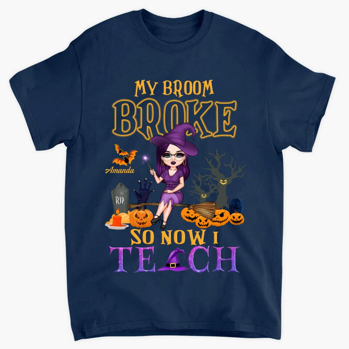 Personalized T-shirt - Gift For Teacher - My Broom Broke So Now I Teach