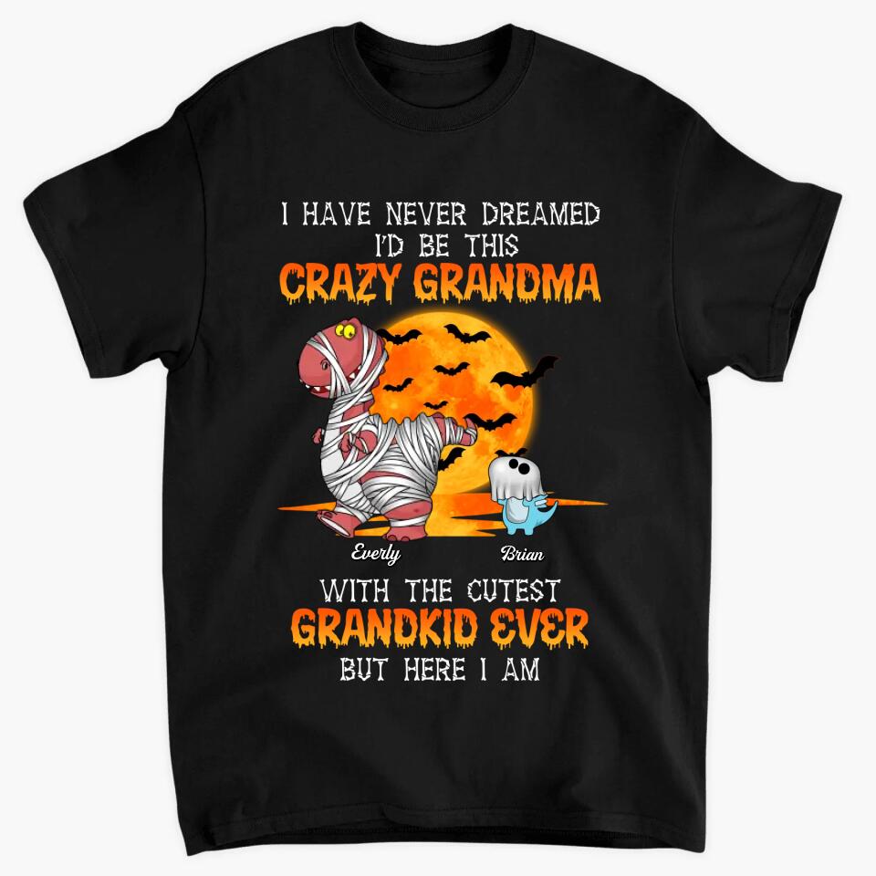 Personalized T-shirt - Gift For Grandma - I Have Never Dreamed I'd Be This Crazy Grandma