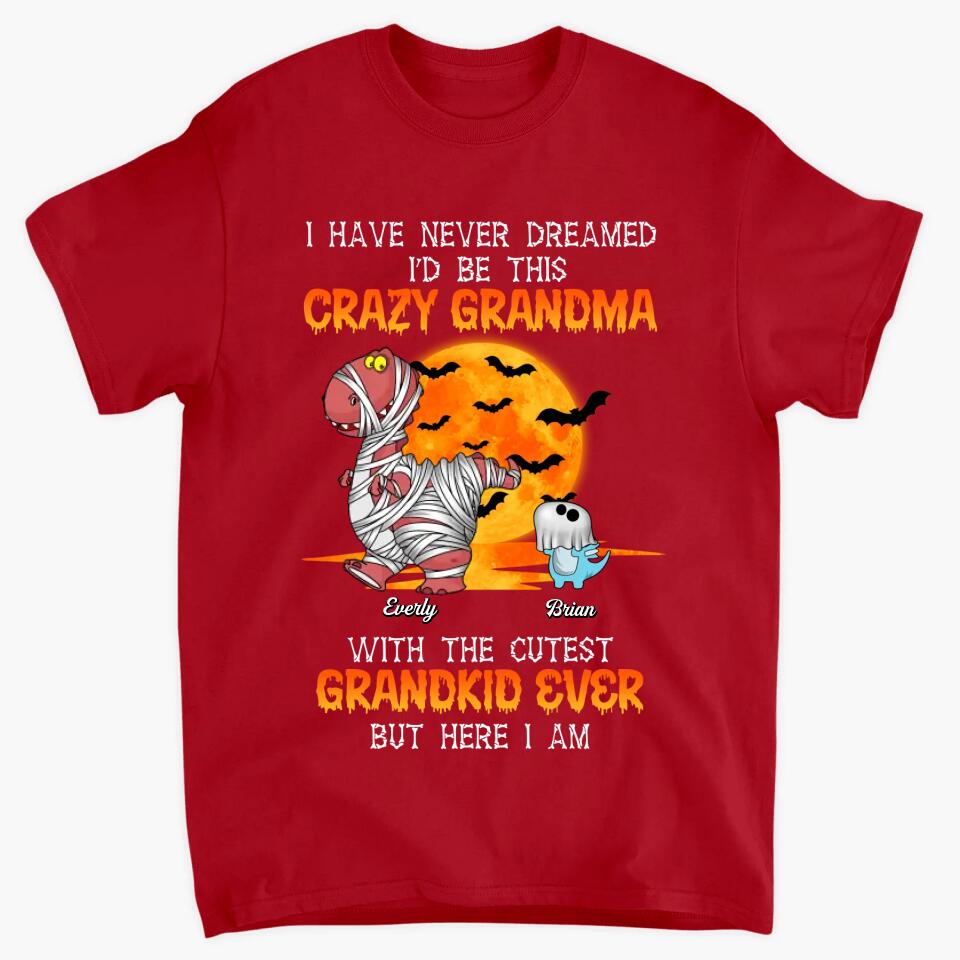 Personalized T-shirt - Gift For Grandma - I Have Never Dreamed I'd Be This Crazy Grandma