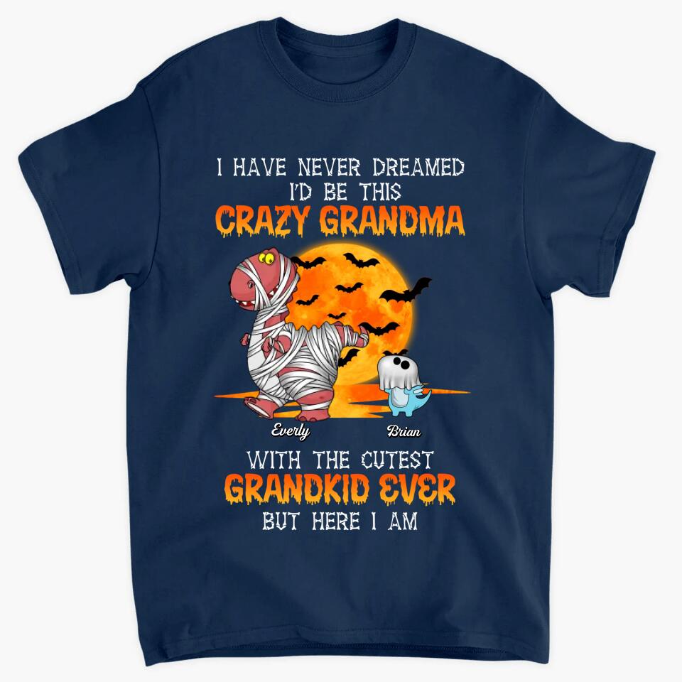 Personalized T-shirt - Gift For Grandma - I Have Never Dreamed I'd Be This Crazy Grandma