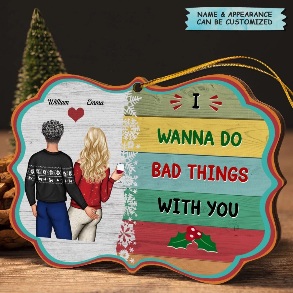 Personalized Wood Ornament - Gift For Couple - I Wanna Do Bad Things With You ARND018