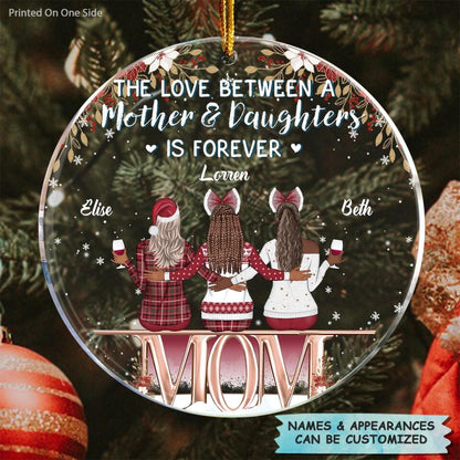 Personalized Mica Ornament - Gift For Mom - The Love Between A Mother And Daughter Is Forever  ARND0014