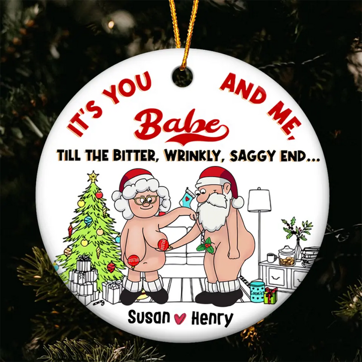 Personalized Ceramic Ornament - Gift For Couple - It's You And Me Babe Till The Bitter, Wrinkly, Saggy End... ARND0014