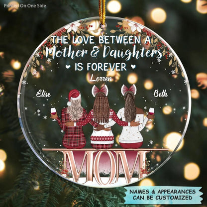 Personalized Mica Ornament - Gift For Mom - The Love Between A Mother And Daughter Is Forever  ARND0014