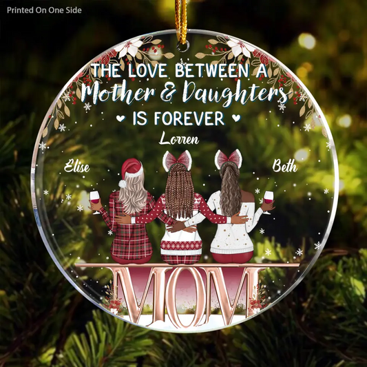 Personalized Mica Ornament - Gift For Mom - The Love Between A Mother And Daughter Is Forever  ARND0014