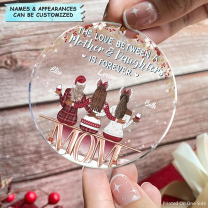 Personalized Mica Ornament - Gift For Mom - The Love Between A Mother And Daughter Is Forever  ARND0014