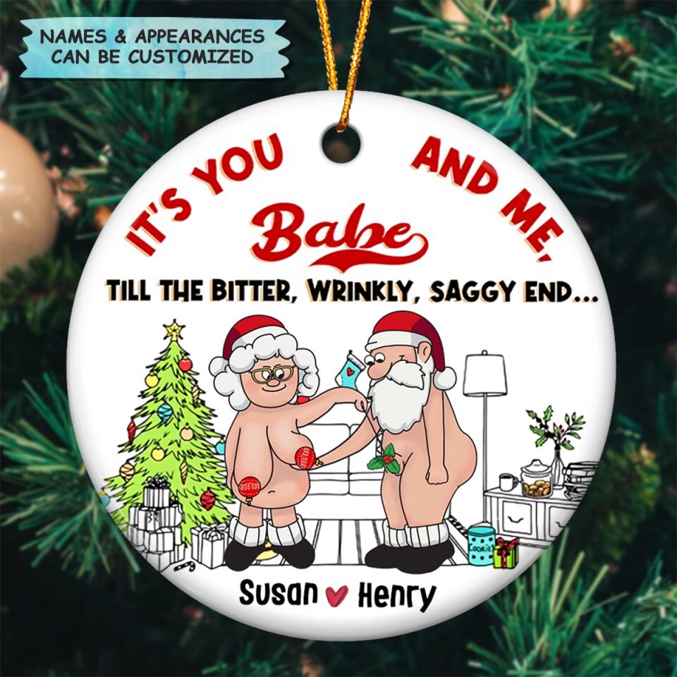 Personalized Ceramic Ornament - Gift For Couple - It's You And Me Babe Till The Bitter, Wrinkly, Saggy End... ARND0014