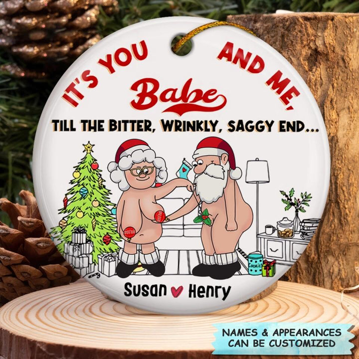 Personalized Ceramic Ornament - Gift For Couple - It's You And Me Babe Till The Bitter, Wrinkly, Saggy End... ARND0014