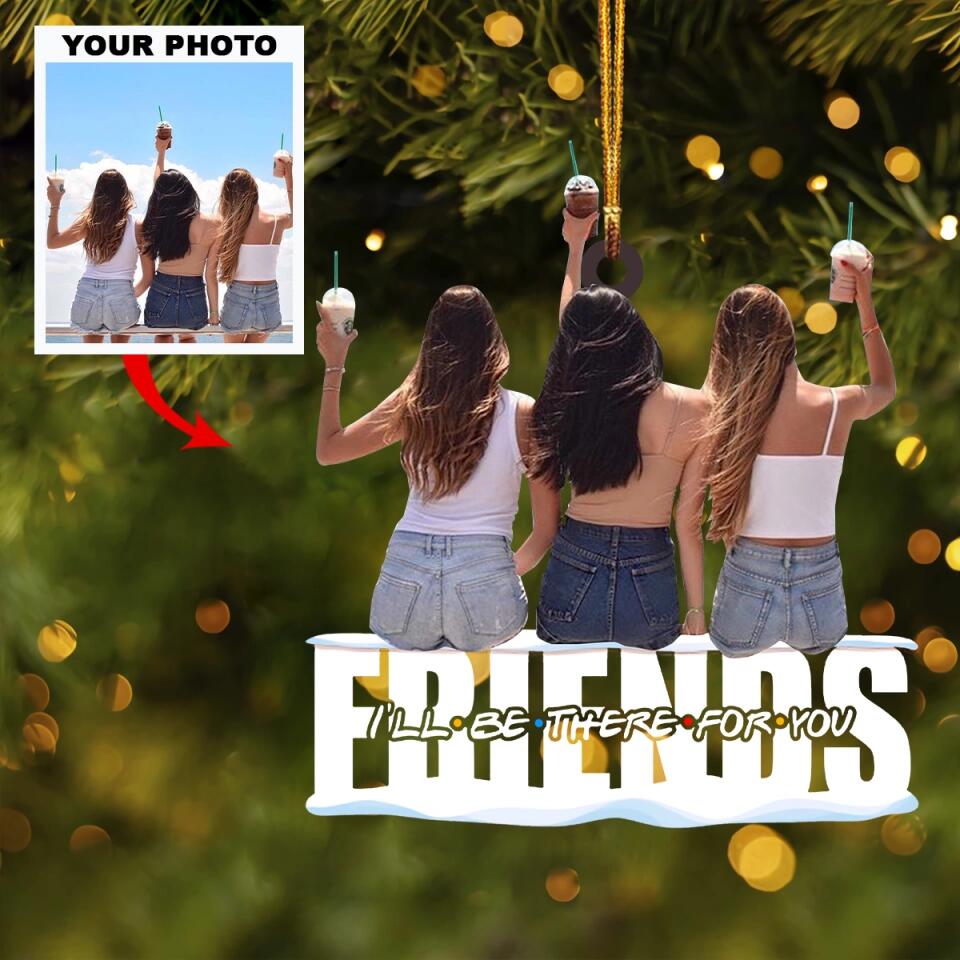 Personalized Photo Mica Ornament - Gift For Friend - Friends I'll Be There For You ARND037 AGCTD002