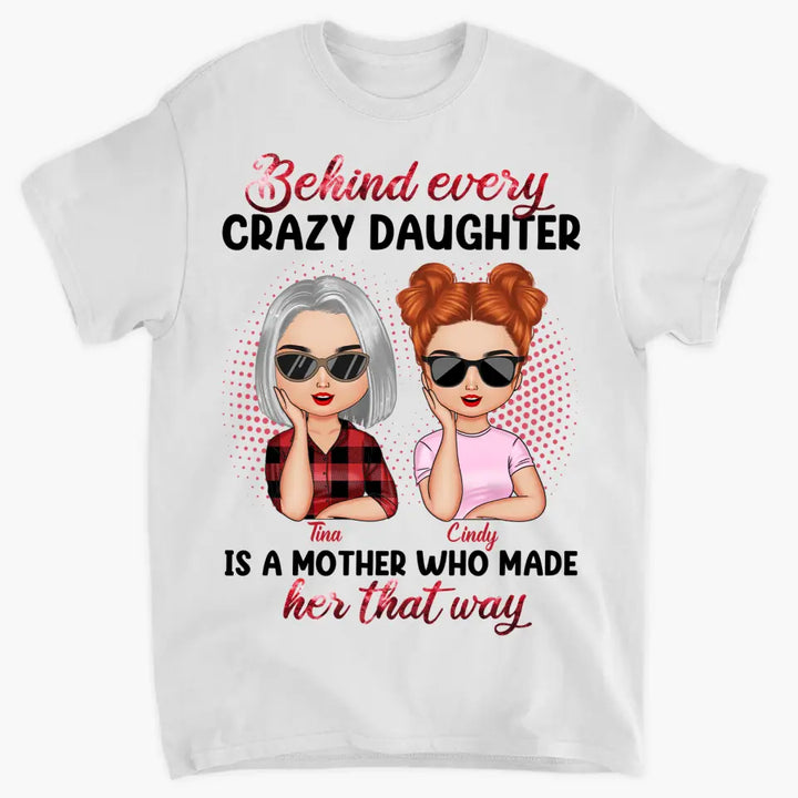 Personalized T-shirt - Gift For Mom - Behind Every Crazy Daughter Is A Mother Who Made Her That Way ARND0014