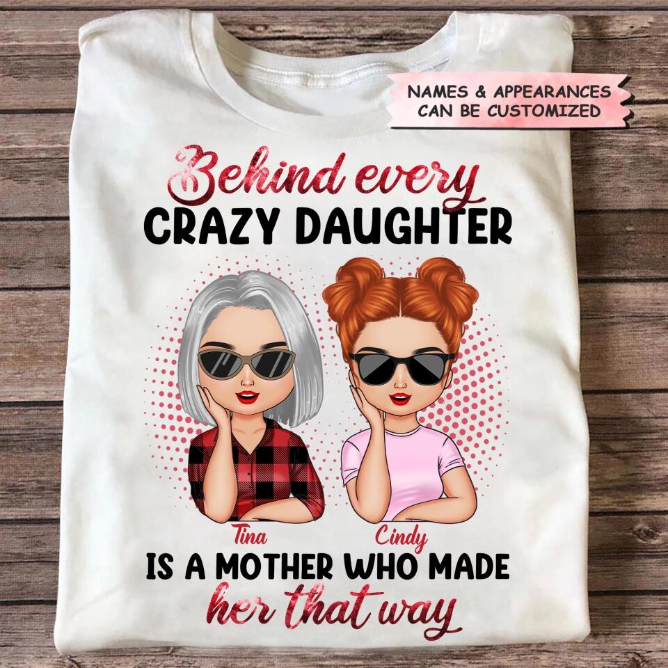 Personalized T-shirt - Gift For Mom - Behind Every Crazy Daughter Is A Mother Who Made Her That Way ARND0014