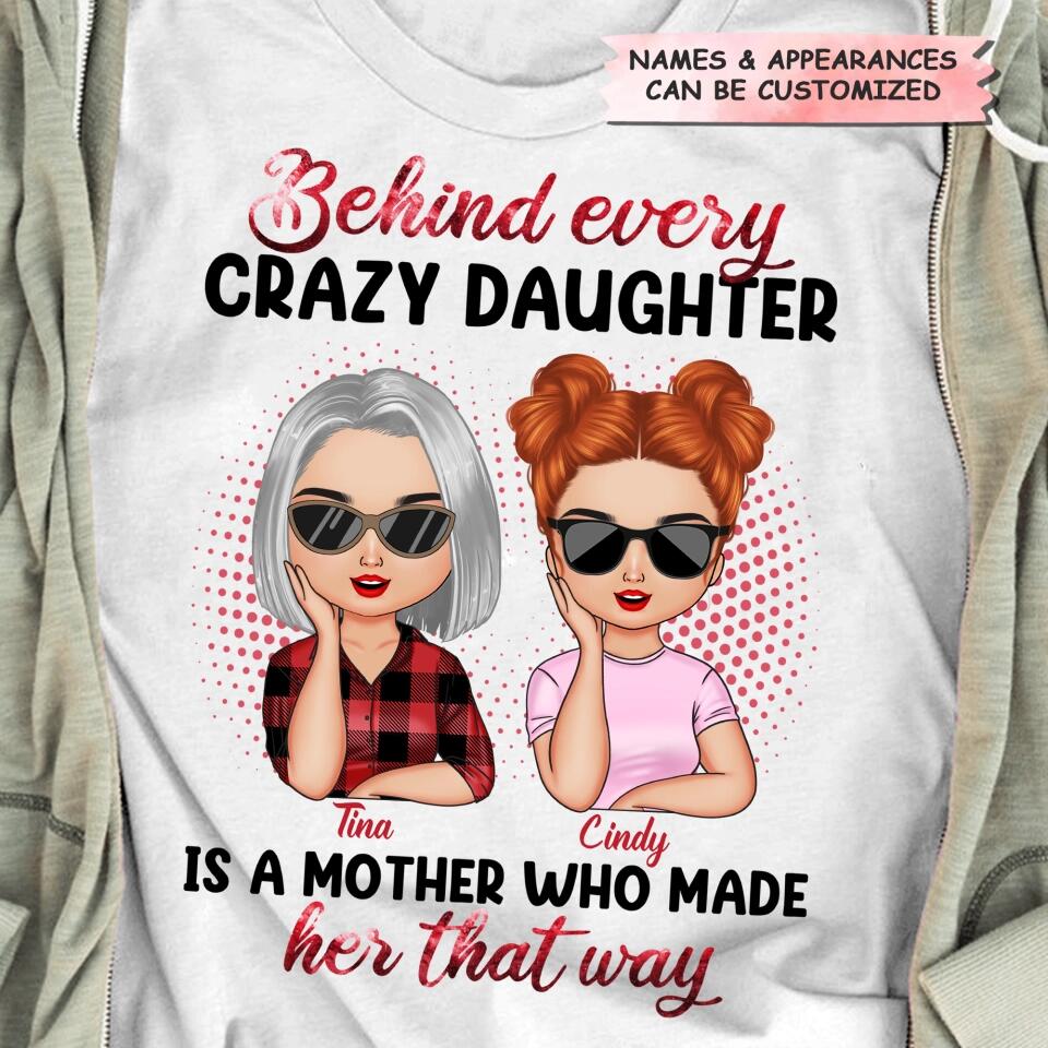 Personalized T-shirt - Gift For Mom - Behind Every Crazy Daughter Is A Mother Who Made Her That Way ARND0014