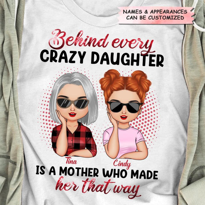 Personalized T-shirt - Gift For Mom - Behind Every Crazy Daughter Is A Mother Who Made Her That Way ARND0014