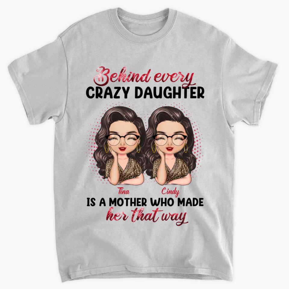 Personalized T-shirt - Gift For Mom - Behind Every Crazy Daughter Is A Mother Who Made Her That Way ARND0014