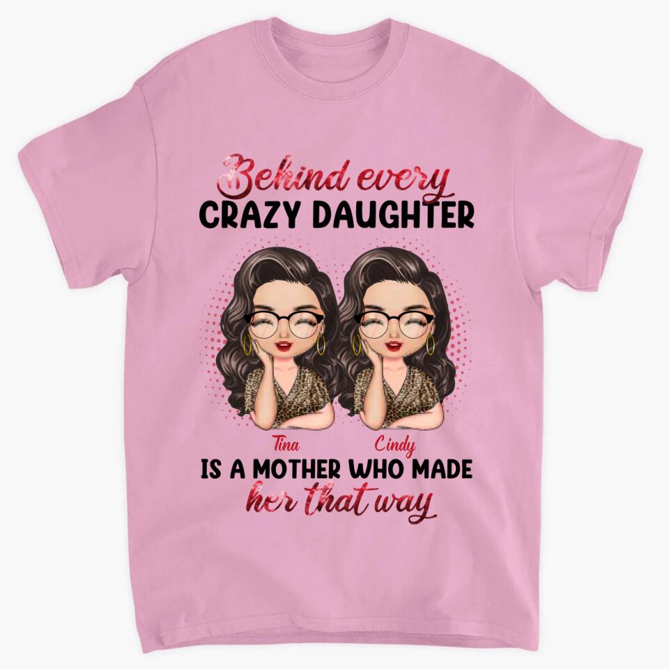 Personalized T-shirt - Gift For Mom - Behind Every Crazy Daughter Is A Mother Who Made Her That Way ARND0014