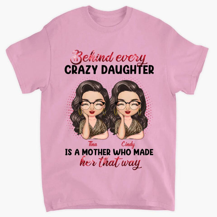 Personalized T-shirt - Gift For Mom - Behind Every Crazy Daughter Is A Mother Who Made Her That Way ARND0014