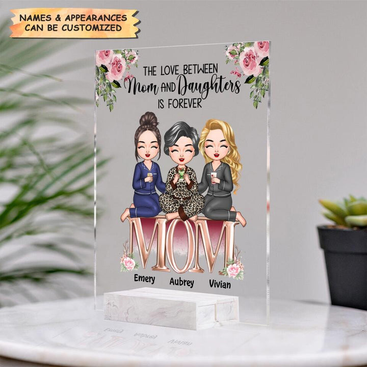 Personalized Acrylic Plaque - Gift For Mom - The Love Between Mom And Daughters Is Forever ARND037