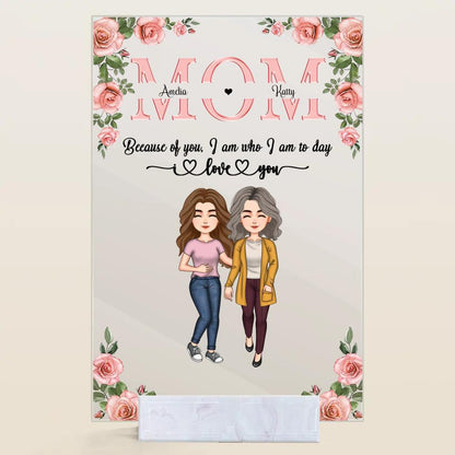 Personalized Acrylic Plaque - Gift For Mom - Mom Everything I Am Because Of You ARND037