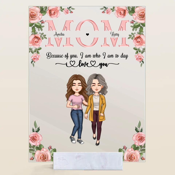 Personalized Acrylic Plaque - Gift For Mom - Mom Everything I Am Because Of You ARND037