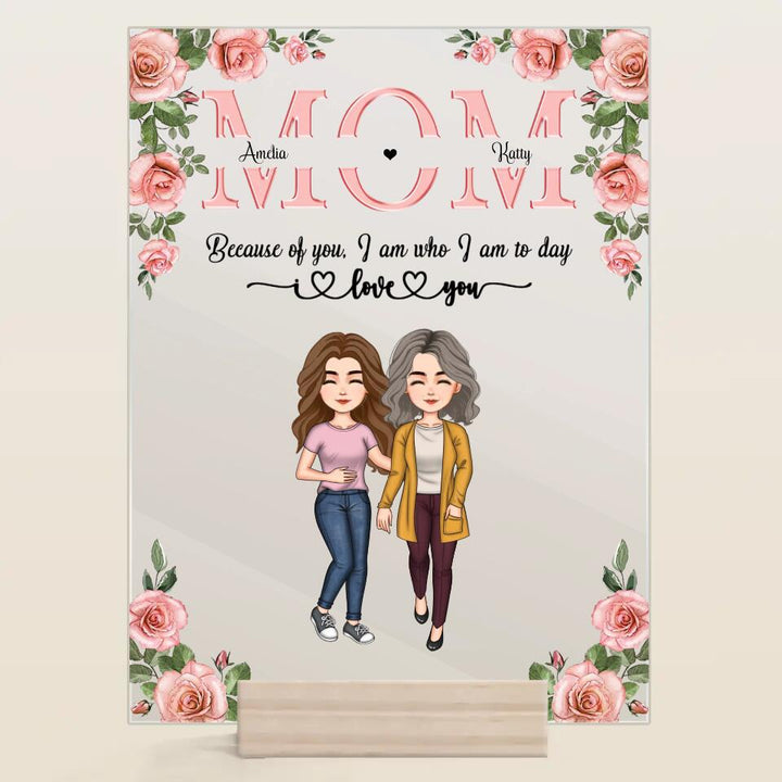 Personalized Acrylic Plaque - Gift For Mom - Mom Everything I Am Because Of You ARND037