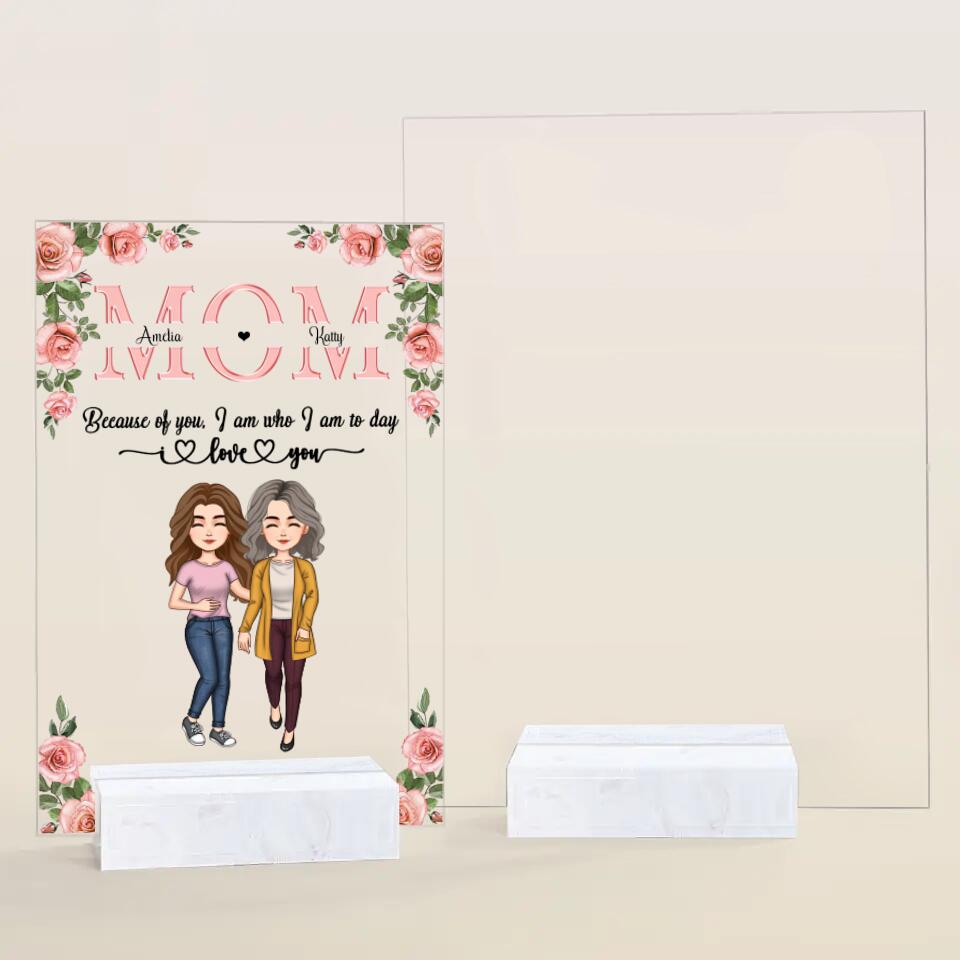 Personalized Acrylic Plaque - Gift For Mom - Mom Everything I Am Because Of You ARND037