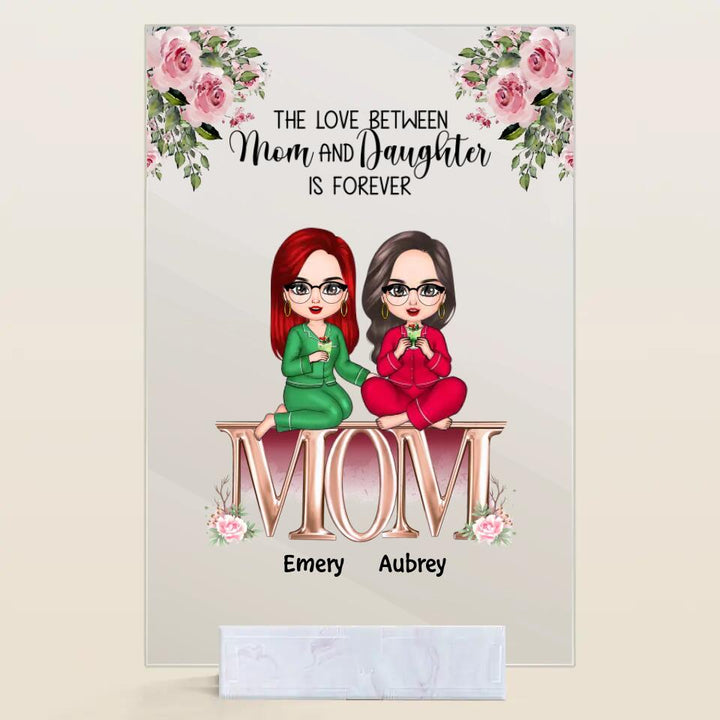 Personalized Acrylic Plaque - Gift For Mom - The Love Between Mom And Daughters Is Forever ARND037