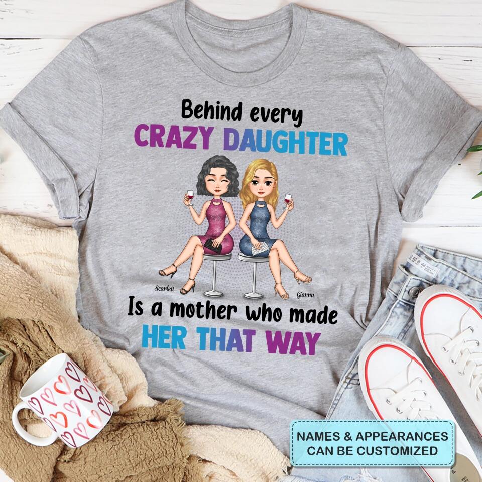 Personalized T-shirt - Gift For Mom - Behind Every Crazy Daughter Is A Mother Who Made Her That Way ARND018