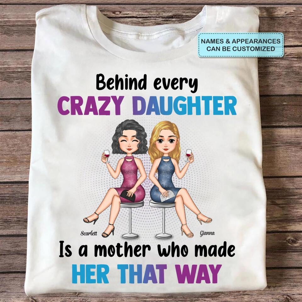 Personalized T-shirt - Gift For Mom - Behind Every Crazy Daughter Is A Mother Who Made Her That Way ARND018