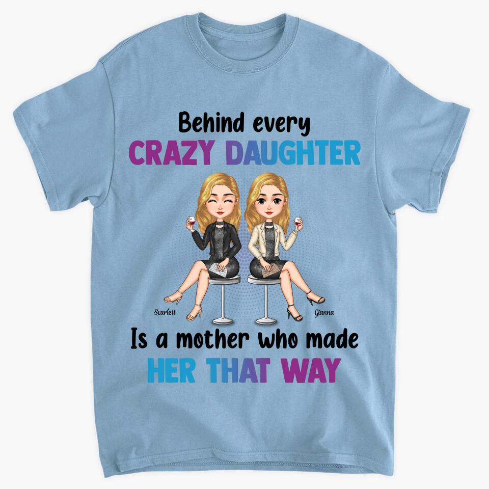 Personalized T-shirt - Gift For Mom - Behind Every Crazy Daughter Is A Mother Who Made Her That Way ARND018