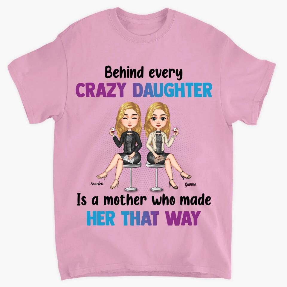 Personalized T-shirt - Gift For Mom - Behind Every Crazy Daughter Is A Mother Who Made Her That Way ARND018