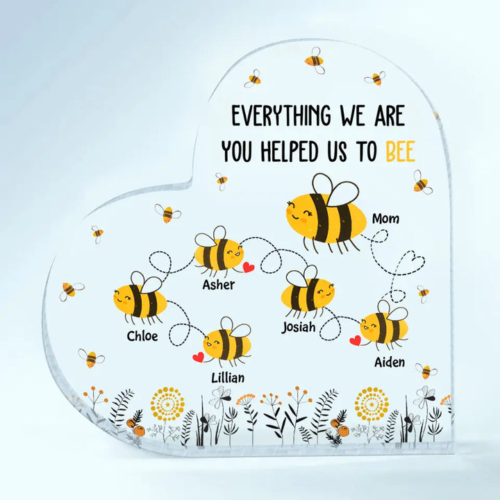 Personalized Heart-shaped Acrylic Plaque - Mother's Day Gift For Mom, Grandma - Everything I Am You Helped Me To Bee ARND018