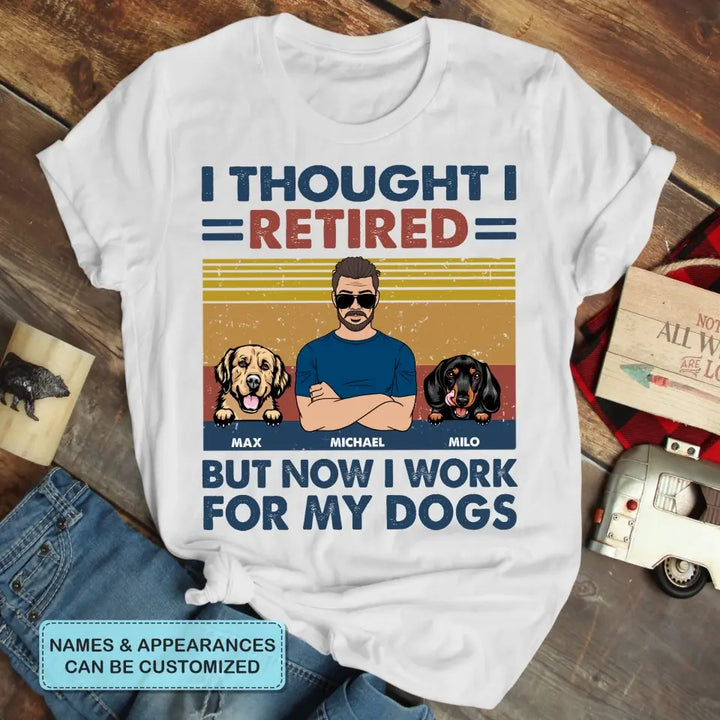 Personalized T-shirt - Retirement, Father's Day Gift For Dad, Grandpa - I Thought I Retired But Now I Work For My Dog ARND036