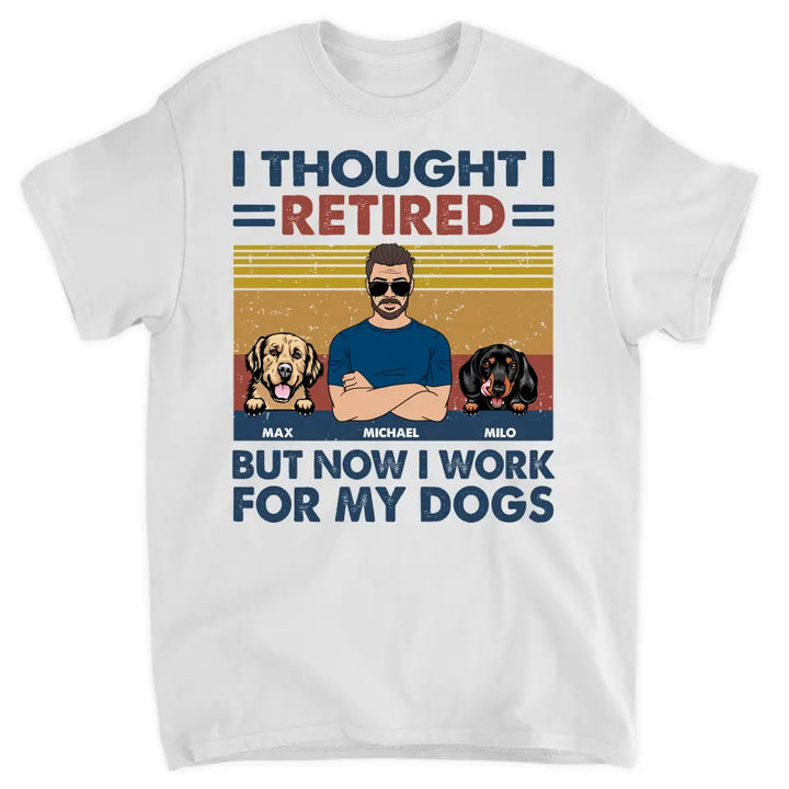 Personalized T-shirt - Retirement, Father's Day Gift For Dad, Grandpa - I Thought I Retired But Now I Work For My Dog ARND036
