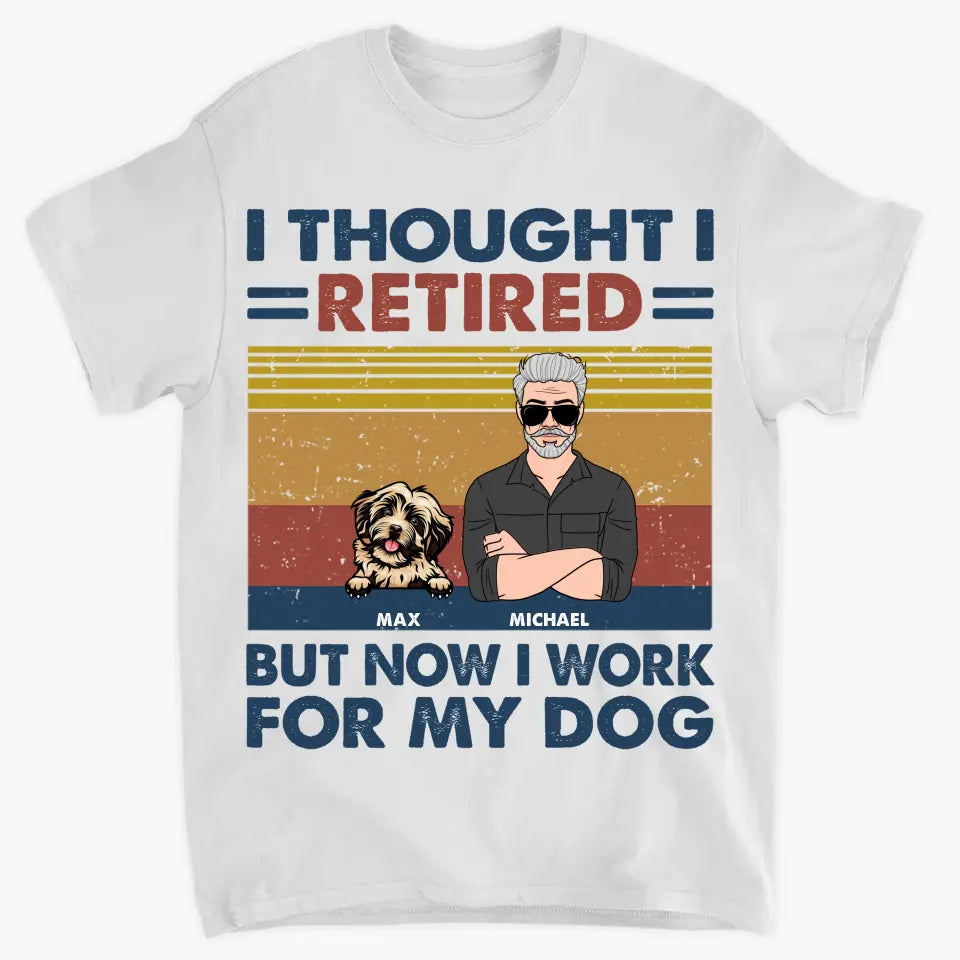 Personalized T-shirt - Retirement, Father's Day Gift For Dad, Grandpa - I Thought I Retired But Now I Work For My Dog ARND036