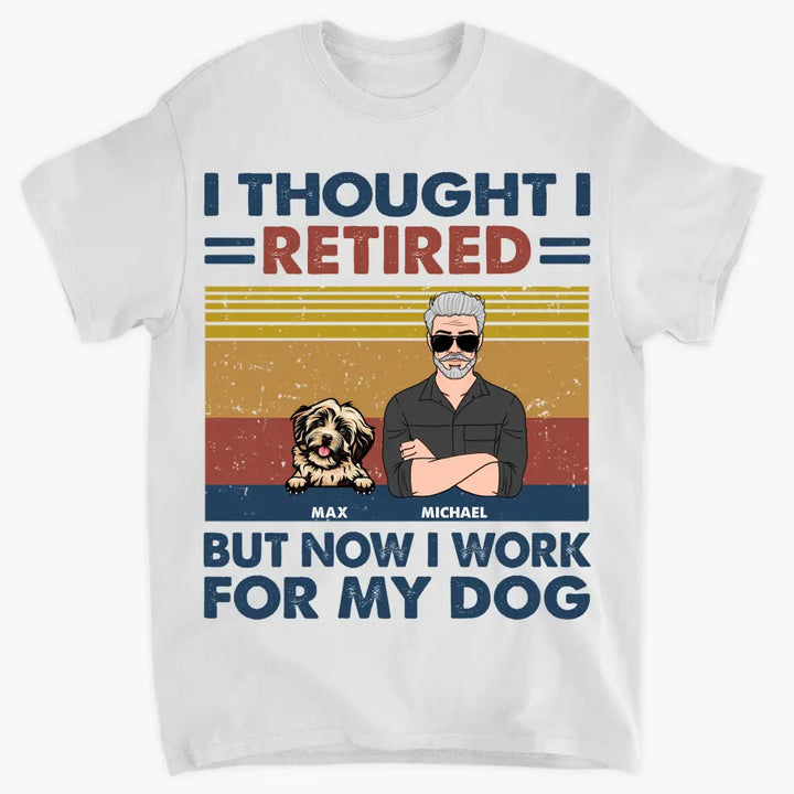 Personalized T-shirt - Retirement, Father's Day Gift For Dad, Grandpa - I Thought I Retired But Now I Work For My Dog ARND036
