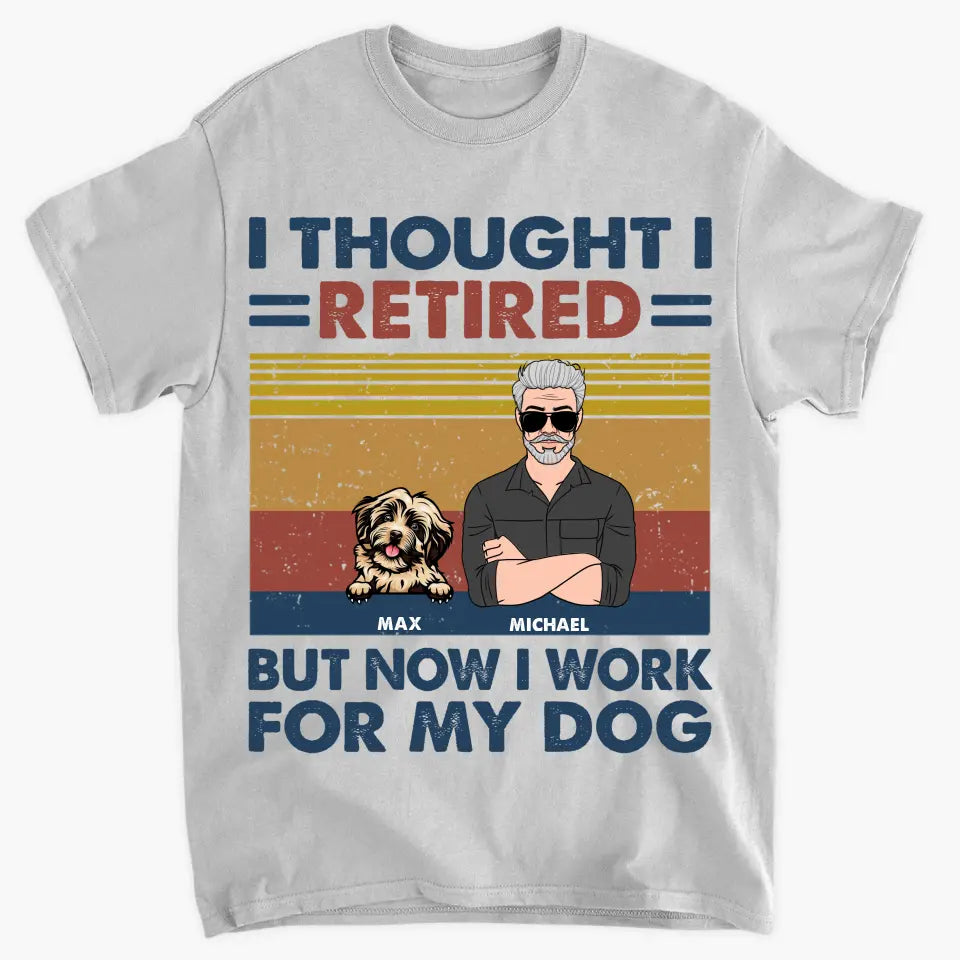 Personalized T-shirt - Retirement, Father's Day Gift For Dad, Grandpa - I Thought I Retired But Now I Work For My Dog ARND036