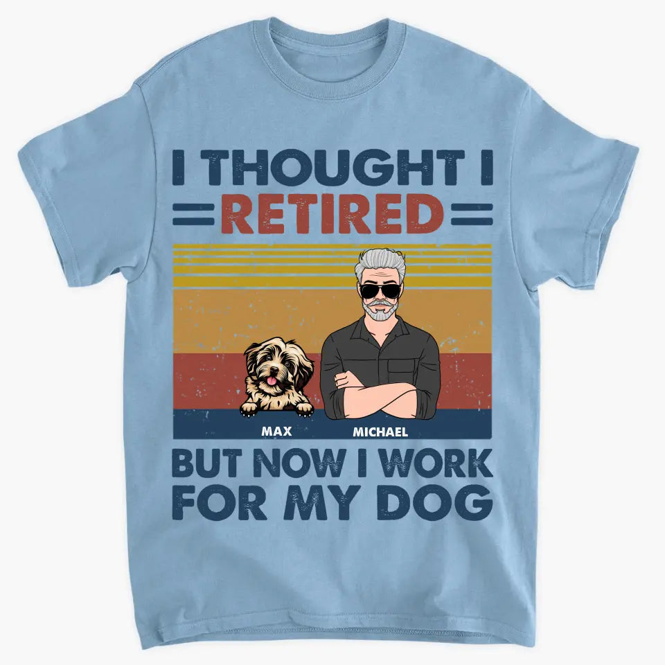 Personalized T-shirt - Retirement, Father's Day Gift For Dad, Grandpa - I Thought I Retired But Now I Work For My Dog ARND036