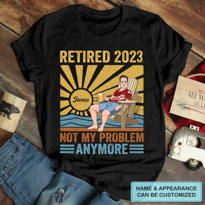 Personalized T-shirt - Retirement, Father's Day, Birthday Gift For Dad, Grandpa - Retired, Not My Problem Anymore