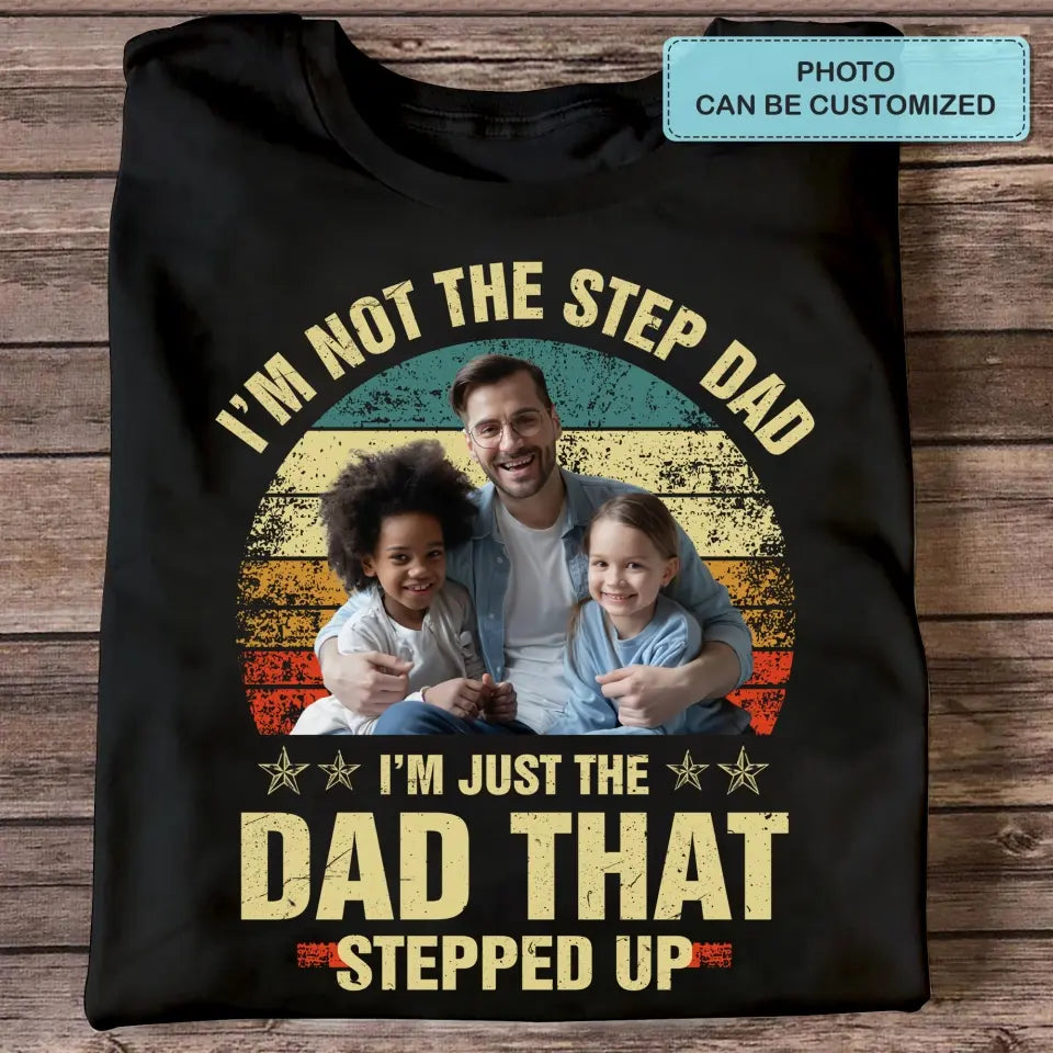 Personalized T-shirt - Father's Day, Birthday Gift For Dad, Grandpa - I'm Just The Dad That Stepped Up ARND036