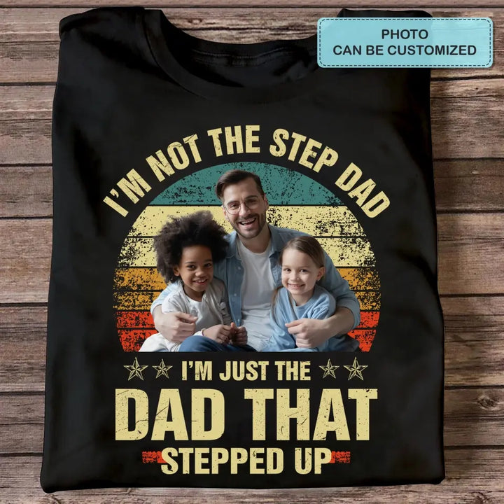 Personalized T-shirt - Father's Day, Birthday Gift For Dad, Grandpa - I'm Just The Dad That Stepped Up ARND036