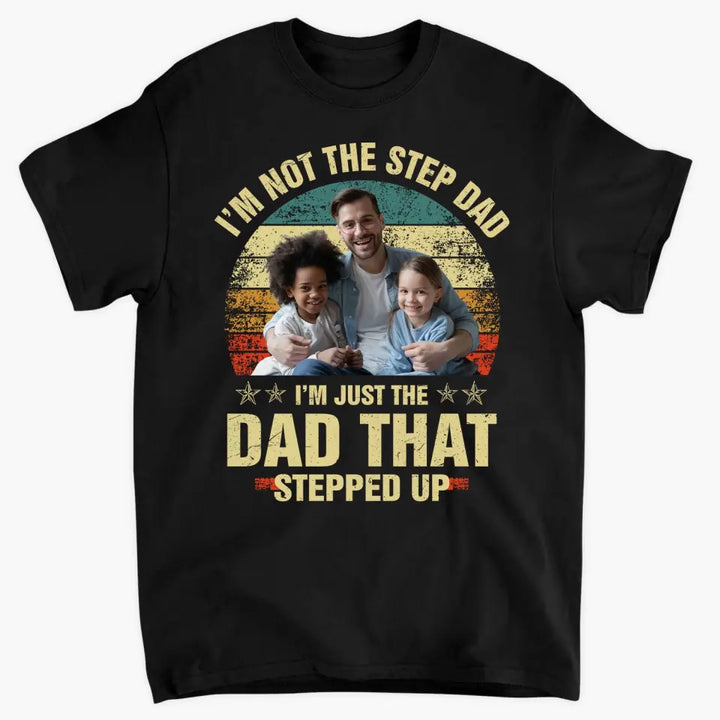 Personalized T-shirt - Father's Day, Birthday Gift For Dad, Grandpa - I'm Just The Dad That Stepped Up ARND036