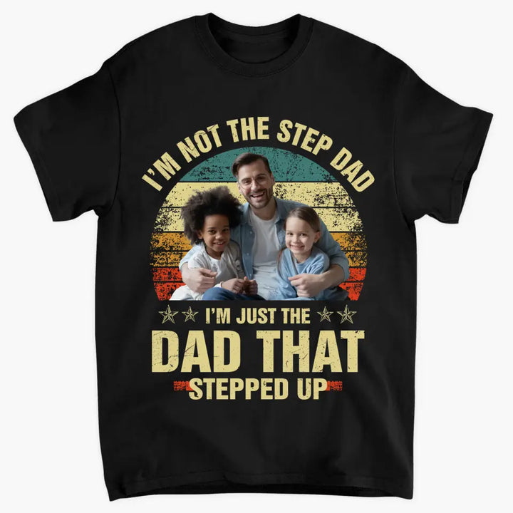 Personalized T-shirt - Father's Day, Birthday Gift For Dad, Grandpa - I'm Just The Dad That Stepped Up ARND036