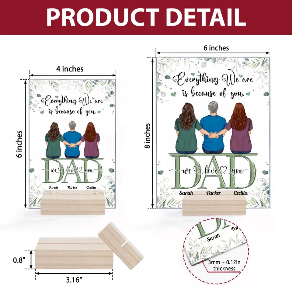 Personalized Acrylic Plaque - Father's Day Gift For Dad - Everything We Are Is Because Of You ARND0014