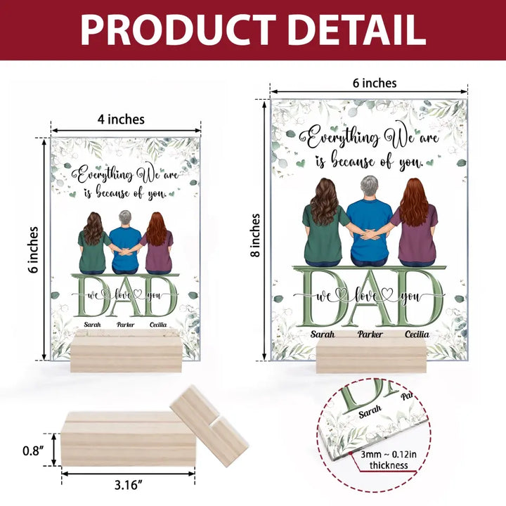 Personalized Acrylic Plaque - Father's Day Gift For Dad - Everything We Are Is Because Of You ARND0014