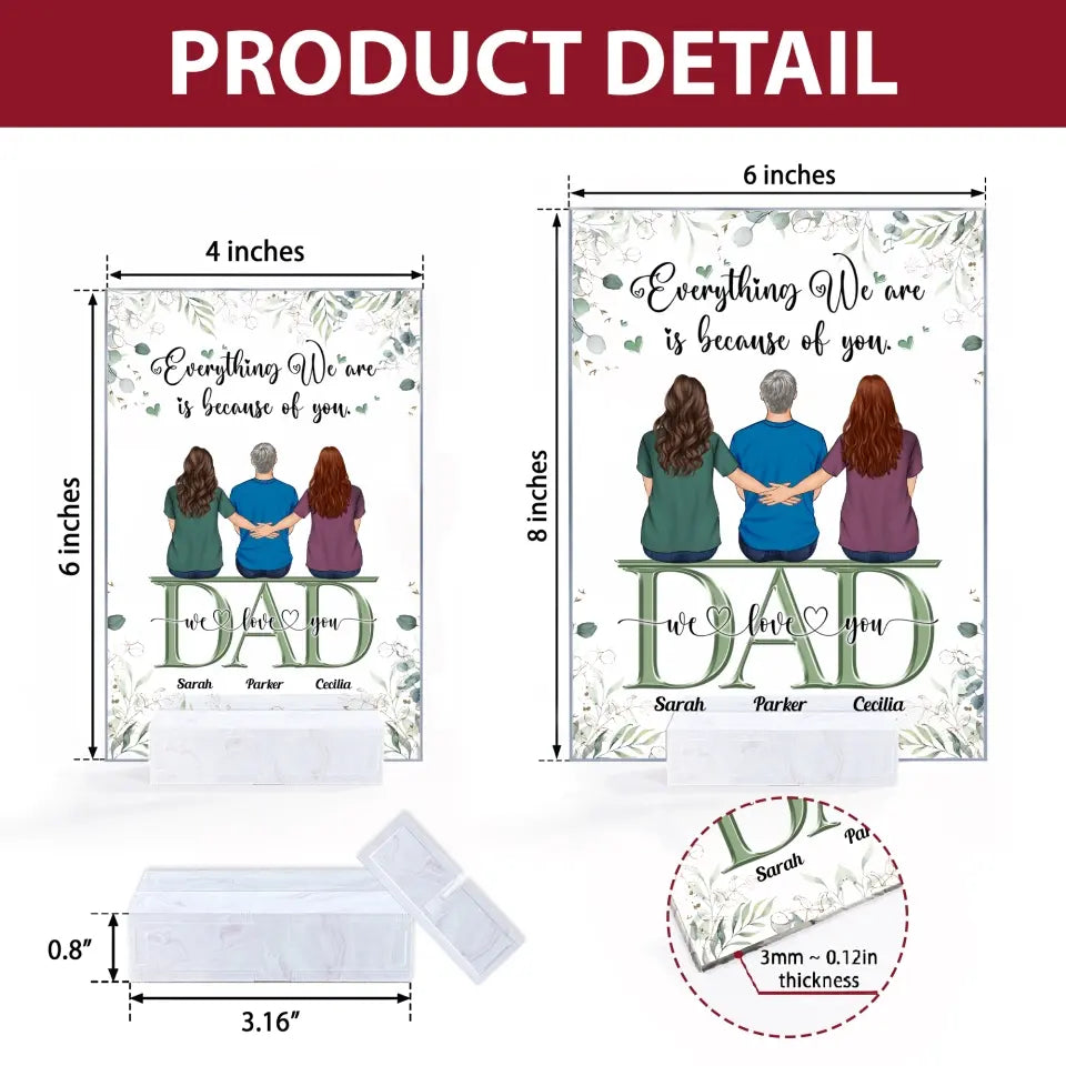 Personalized Acrylic Plaque - Father's Day Gift For Dad - Everything We Are Is Because Of You ARND0014